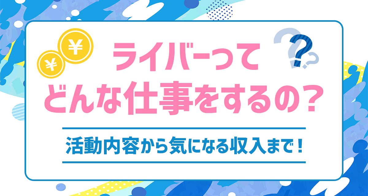 ライバーってどんな仕事をするの？活動内容から気になる収入まで！