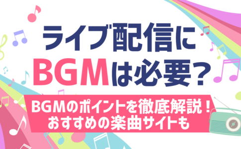 ライブ配信にBGMは必要？BGMのポイントを徹底解説！おすすめの楽曲サイトも