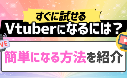 【すぐに試せる】Vtuberになるには？簡単になる方法を紹介