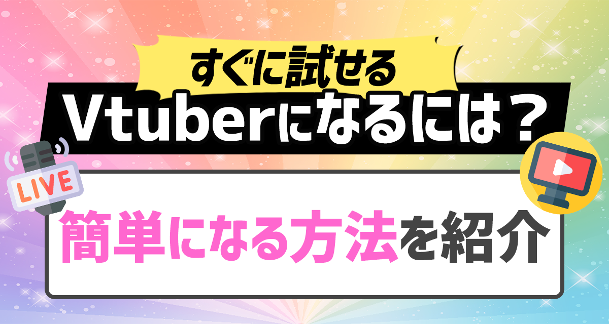 【すぐに試せる】Vtuberになるには？簡単になる方法を紹介