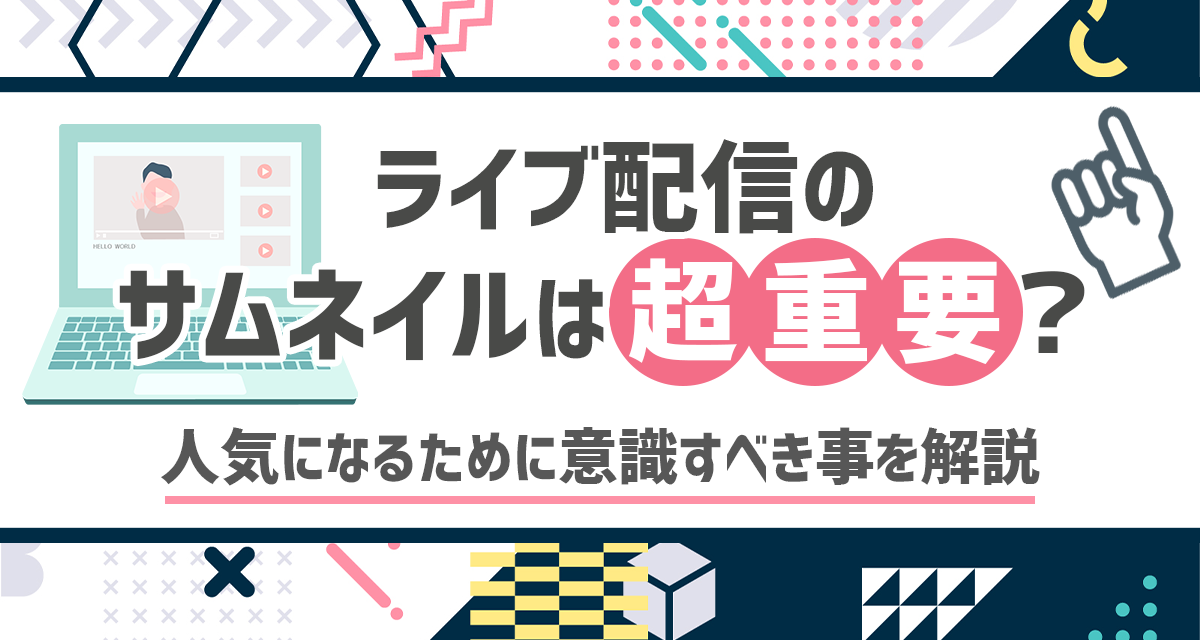 ライブ配信のサムネイルは超重要？人気になるために意識すべき事を解説